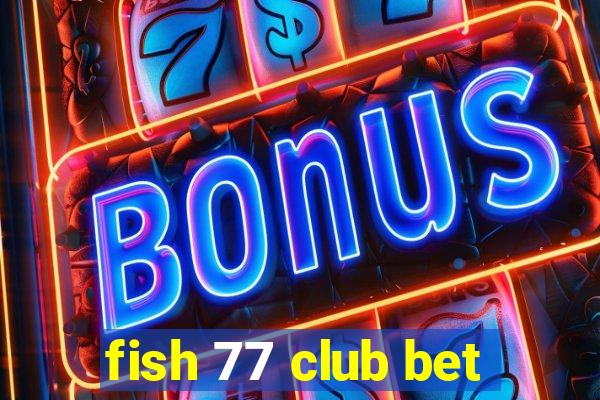 fish 77 club bet